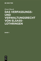 Ernst Bruck: Das Verfassungs- Und Verwaltungsrecht Von Elsass-Lothringen. Band 1 3111066800 Book Cover