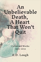 An Unbelievable Death, A Heart That Won't Quit: Collected Works 1992-2022 1312123729 Book Cover