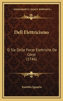 Dell Elettricismo: O Sia Delle Forze Elettriche De Corpi (1746) 1165935996 Book Cover