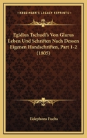 Egidius Tschudi's Von Glarus Leben Und Schriften Nach Dessen Eigenen Handschriften, Part 1-2 (1805) 116768088X Book Cover