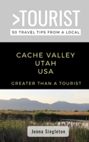 Greater Than a Tourist-Cache Valley Utah USA: 50 Travel Tips from a Local B08MMWV35M Book Cover