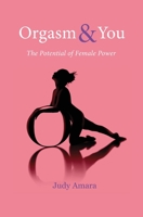 Orgasm & You: The Potential of Female Power B093RMYBR5 Book Cover