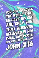 For God So Loved The World That He Gave His One And Only Son, That Whoever Believes In Him Shall Not Perish But Have Eternal Life.  John 3:16: Prayer ... Notebook, Christian Notepad, 100 Pages, 6x9 1694548147 Book Cover