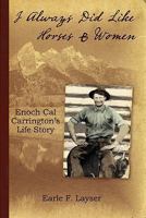 I Always Did Like Horses and Women: Enoch Cal Carrington's Life Story 1419697145 Book Cover