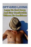 Off-Grid Living: Learn To Cool Down And Stay Comfortable Without Air Conditioner 1974620859 Book Cover