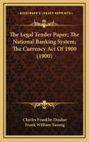 The Legal Tender Paper; The National Banking System; The Currency Act Of 1900 1167039564 Book Cover