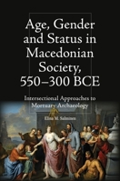 Age, Gender and Status in Macedonian Society, 550-300 Bce: Intersectional Approaches to Mortuary Archaeology 1399524445 Book Cover