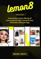 LEMON8 User’s Guide: Unlocking A Zesty World Of Convenience With Lemon8 Your Ultimate Lifestyle App B0CHKY6T47 Book Cover