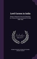 Lord Curzon in India: Being a Selection from His Speeches as Viceroy & Governor-General of India 1898-1905 1377533905 Book Cover