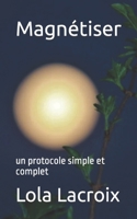 Magnétiser: un protocole simple et complet B0C6BXH7RD Book Cover