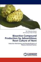 Bioactive Compound Production by Advantitious Root Culture of Noni: Induction Mechanism and Standardization of Physico-chemical Factors 3659297747 Book Cover
