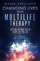 Changing Lives With Multilife Therapy: Getting the most out of every life you live! 0997255307 Book Cover