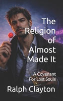 The Religion of Almost Made It: A Covenant for Lost Souls (The Modern Covenant) B0GS4JQJZW Book Cover