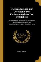 Untersuchungen Zur Geschichte Der Kaufmannsgilden Des Mittelalters: Ein Beitrag Zur Wirtschafts-, Social- Und Verfassungsgeschichte Der Mittelalterlichen St�dte, Zwoelfter Band 0270766022 Book Cover