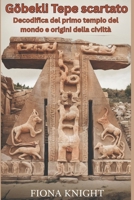Göbekli Tepe scartato: Decodifica del primo tempio del mondo e origini della civiltà (Italian Edition) B0F1LK1Y8H Book Cover