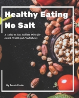 Healthy Eating, No Salt: A Guide to Low Sodium Diets for Heart Health and Prediabetes B0BW2XKFS1 Book Cover