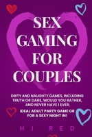 Sex Gaming For Couples: Dirty and Naughty Games, Including Truth or Dare, Would You Rather, and Never Have I Ever. Ideal Adult Party Game Or For A Sexy Night In! B087CVY9GF Book Cover