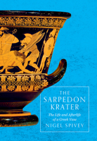 The Sarpedon Krater: The Life and Afterlife of a Greek Vase 022666659X Book Cover