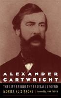 Alexander Cartwright: The Life behind the Baseball Legend 0803249268 Book Cover