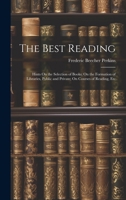 The Best Reading: Hints On the Selection of Books; On the Formation of Libraries, Public and Private; On Courses of Reading, Etc 1021750204 Book Cover