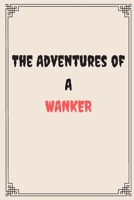 The Adventures of a wanker: Great Gift For Your Coworker Colleague Friend Office Gag: A Funny Notebook/Notepad For Your Colleague Coworker Friend 1654721565 Book Cover