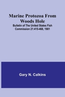 Marine Protozoa from Woods Hole; Bulletin of the United States Fish Commission 21: 415-468, 1901 9356786186 Book Cover