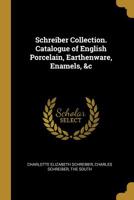 Schreiber Collection. Catalogue of English Porcelain, Earthenware, Enamels, &c. 0554594056 Book Cover