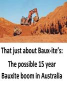 That Just about Baux-Ite's: The Possible 15 Year Bauxite Boom in Australia 1548569895 Book Cover