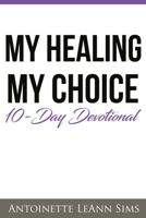 My Healing My Choice: 10- Day Devotional 1709414774 Book Cover