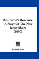 Miss Eaton's Romance: A Story Of The New Jersey Shore 1166993337 Book Cover