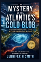 THE MYSTERY OF THE ATLANTIC'S COLD BLOB: The Ocean Anomaly That Could Reshape Earth's Climate Future B0H6PWKNLK Book Cover