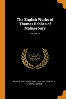 The English Works of Thomas Hobbes of Malmesbury, Vol. 10: Now First Collected and Edited (Classic Reprint) 1017973512 Book Cover