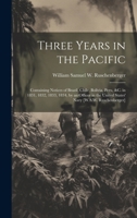 Three Years in the Pacific: Containing Notices of Brazil, Chile, Bolivia, Peru, &c. in 1831, 1832, 1833, 1834, by an Officer in the United States' Navy [W.S.W. Ruschenberger] 1019606835 Book Cover