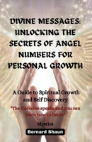 Divine Messages: Unlocking the Secrets of Angel Numbers for Personal Growth: A Guide to Spiritual Growth and Self-Discovery (Angel Numbers, Spiritual Growth, and Manifestation: A Comprehensive Guide) B0DJ8946TL Book Cover