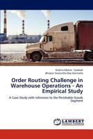 Order Routing Challenge in Warehouse Operations - An Empirical Study: A Case Study with reference to the Perishable Goods Segment 3659237345 Book Cover