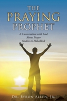 The Praying Prophet: A Conversation with God About Prayer Studies in Habakkuk 1662809301 Book Cover