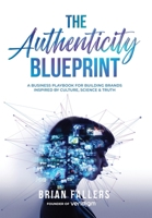 The Authenticity Blueprint: A Business Playbook for Building Brands Inspired by Culture, Science & Truth 1966074972 Book Cover