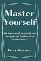 Master Yourself: The Master Guide to Identify Your Strengths and Weaknesses to Achieve Success (Self help and personal development) B0F3JNXDLY Book Cover
