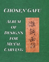 Album of Designs for Metal Carving (Chōsen Gafu) 1034179020 Book Cover