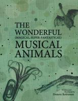 The Wonderful, Magical, Super-Fantastical Musical Animals 1457524910 Book Cover