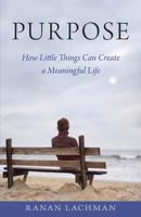 Purpose - How Little Things Can Create A Meaningful Life 1626769761 Book Cover