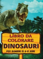 Libro da Colorare Dinosauri: Fantastico regalo per ragazzi e ragazze, et� 4-8; grandi immagini per colorare i dinosauri 1185006567 Book Cover