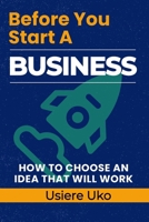 Before You Start a Business: How to Choose an Idea That Will Work B0GN85PSTJ Book Cover