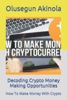 Decoding Crypto Money Making Opportunities: How To Make Money With Crypto B0CTYWXHVV Book Cover