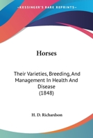 Horses: Their Varieties, Breeding, And Management In Health And Disease 1436877202 Book Cover