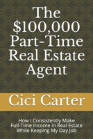 The $100,000 Part-Time Real Estate Agent: How I Consistently Make Full-Time Income in Real Estate While Keeping My Day Job B08DSSZJVG Book Cover