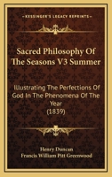 Sacred Philosophy Of The Seasons V3 Summer: Illustrating The Perfections Of God In The Phenomena Of The Year 0548887837 Book Cover