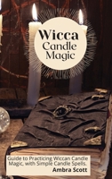 Wicca Candle Magic: Guide to Practicing Wiccan Candle Magic, with Simple Candle Spells. 1801939705 Book Cover