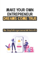 Make Your Own Entrepreneur Dreams Come True: The Key Entrepreneurial Secrets: Encrypting A Fistful Of Dollars B09CKTQXRN Book Cover