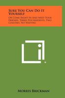 Sure You Can Do It Yourself: Or Come Right In And Meet Your Friends, Three Psychiatrists, Two Couches, No Waiting 1258481936 Book Cover